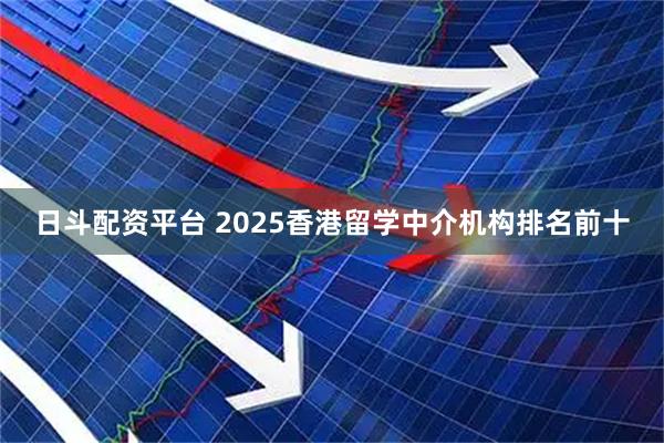 日斗配资平台 2025香港留学中介机构排名前十